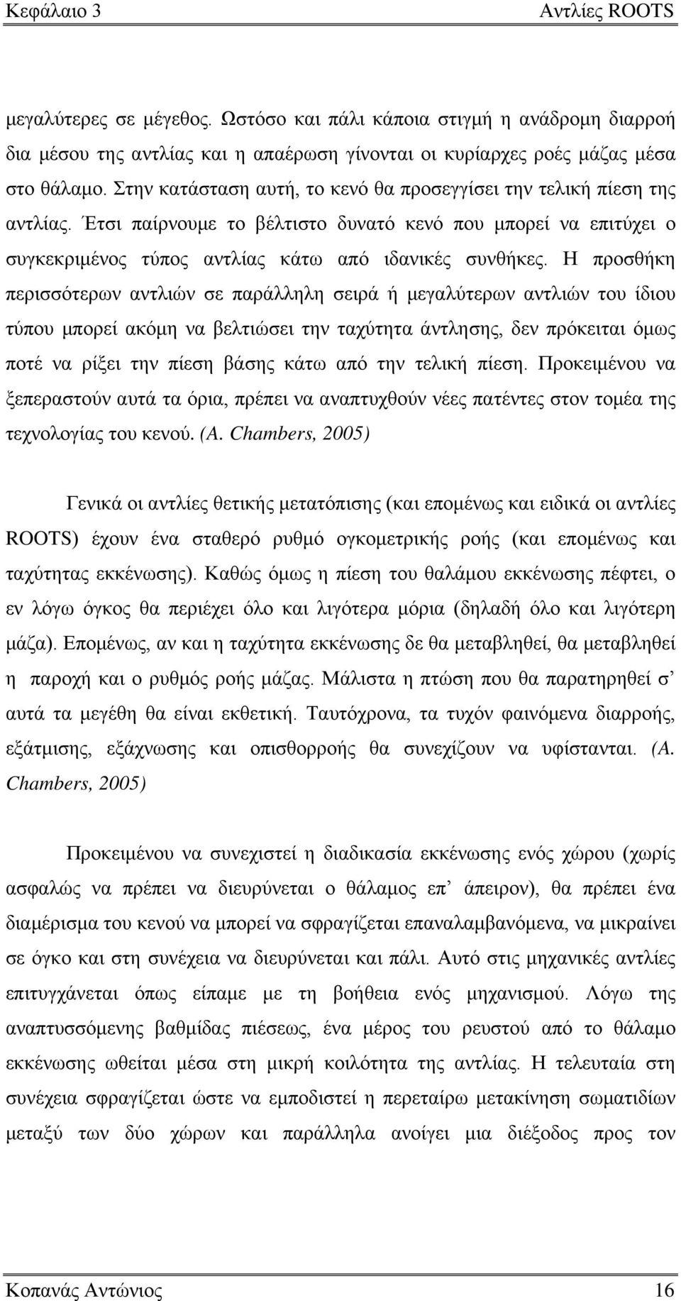 Η προσθήκη περισσότερων αντλιών σε παράλληλη σειρά ή μεγαλύτερων αντλιών του ίδιου τύπου μπορεί ακόμη να βελτιώσει την ταχύτητα άντλησης, δεν πρόκειται όμως ποτέ να ρίξει την πίεση βάσης κάτω από την