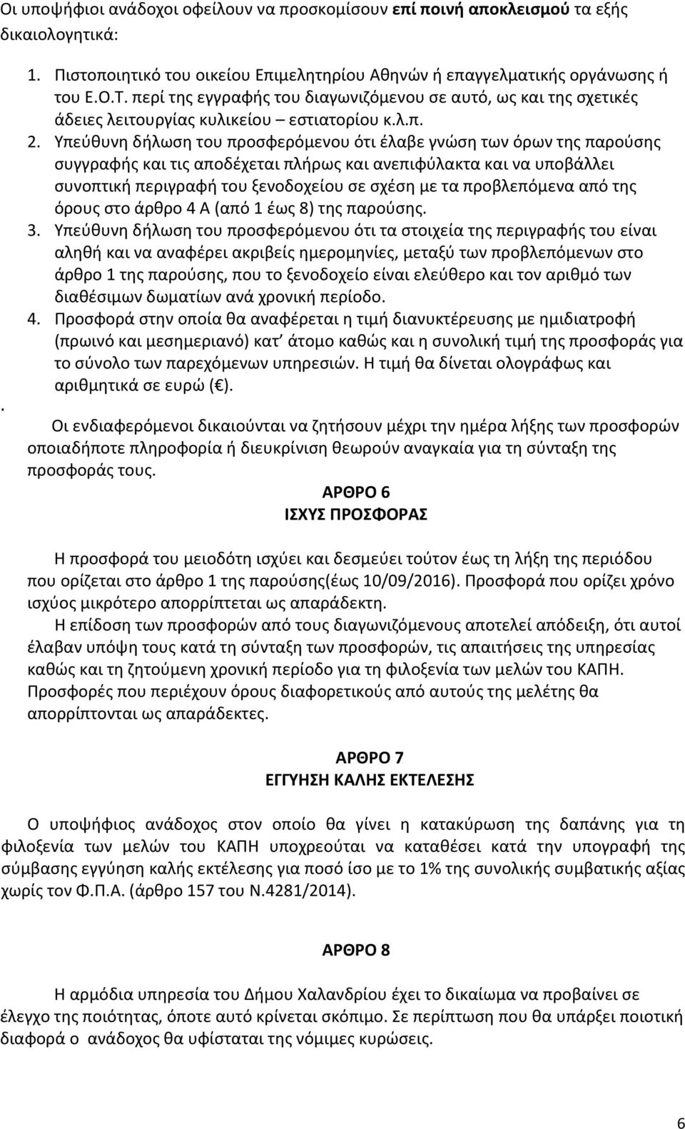 Υπεύθυνη δήλωση του προσφερόμενου ότι έλαβε γνώση των όρων της παρούσης συγγραφής και τις αποδέχεται πλήρως και ανεπιφύλακτα και να υποβάλλει συνοπτική περιγραφή του ξενοδοχείου σε σχέση με τα