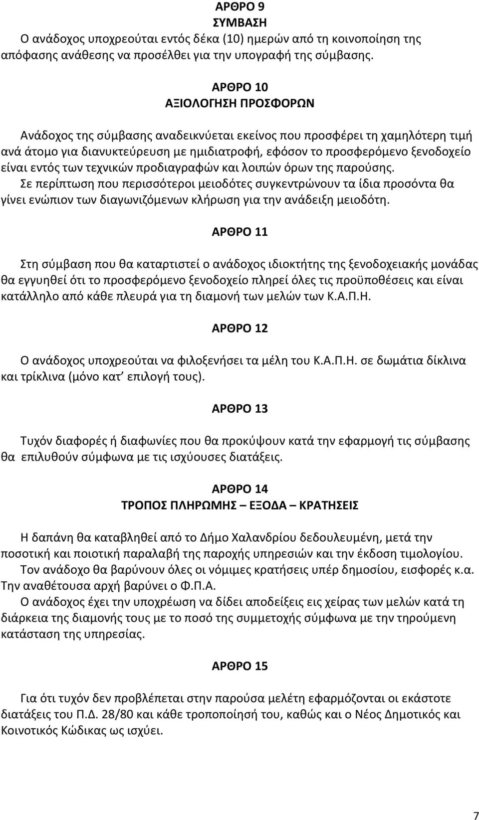 των τεχνικών προδιαγραφών και λοιπών όρων της παρούσης. Σε περίπτωση που περισσότεροι μειοδότες συγκεντρώνουν τα ίδια προσόντα θα γίνει ενώπιον των διαγωνιζόμενων κλήρωση για την ανάδειξη μειοδότη.