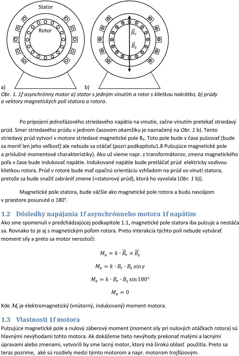 Tento striedavý prúd vytvorí v motore striedavé magnetické pole B S. Toto pole bude v čase pulzovať (bude sa meniť len jeho veľkosť) ale nebude sa otáčať (pozri podkapitolu1.