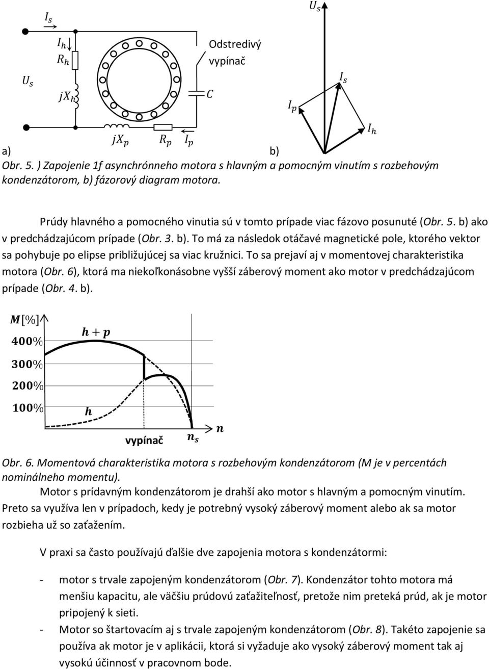 To sa prejaví aj v momentovej charakteristika motora (Obr. 6), ktorá ma niekoľkonásobne vyšší záberový moment ako motor v predchádzajúcom prípade (Obr. 4. b). [%] + vypínač Obr. 6. Momentová charakteristika motora s rozbehovým kondenzátorom (M je v percentách nominálneho momentu).