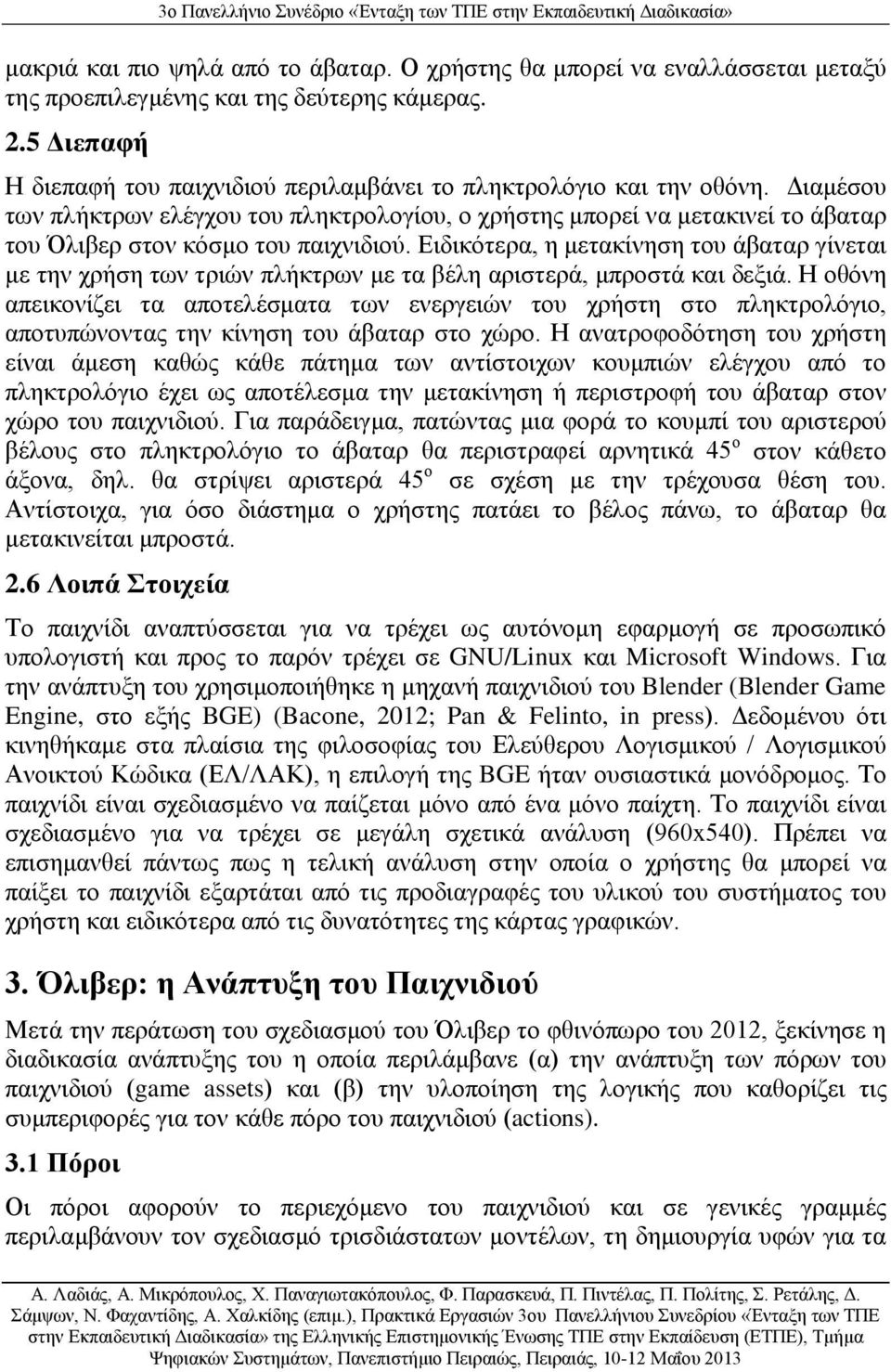 Διαμέσου των πλήκτρων ελέγχου του πληκτρολογίου, ο χρήστης μπορεί να μετακινεί το άβαταρ του Όλιβερ στον κόσμο του παιχνιδιού.