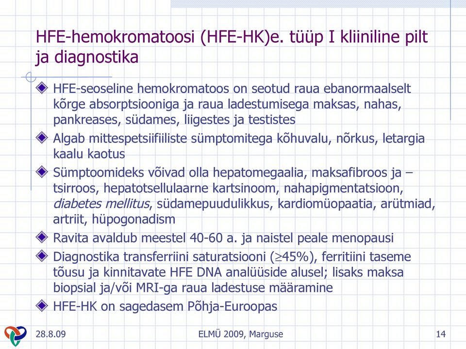 Algab mittespetsiifiiliste sümptomitega kõhuvalu, nõrkus, letargia kaalu kaotus Sümptoomideks võivad olla hepatomegaalia, maksafibroos ja tsirroos, hepatotsellulaarne kartsinoom, nahapigmentatsioon,