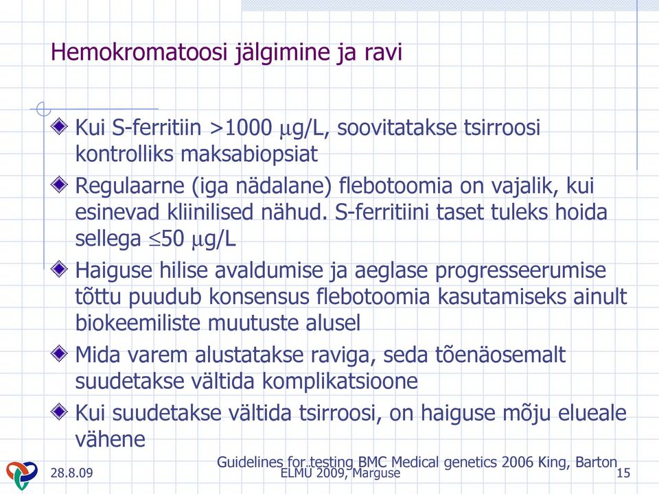 S-ferritiini taset tuleks hoida sellega 50 µg/l Haiguse hilise avaldumise ja aeglase progresseerumise tõttu puudub konsensus flebotoomia kasutamiseks