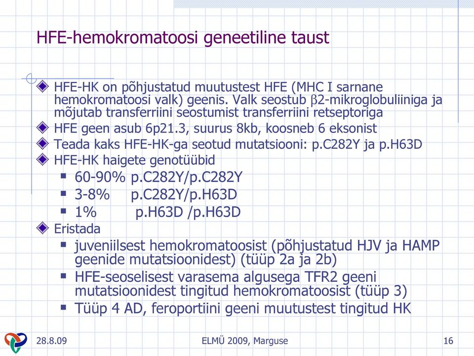 3, suurus 8kb, koosneb 6 eksonist Teada kaks HFE-HK-ga seotud mutatsiooni: p.c282y ja p.h63d HFE-HK haigete genotüübid 60-90% p.c282y/p.c282y 3-8% p.c282y/p.h63d 1% p.h63d /p.