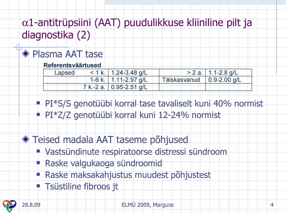 51 g/l PI*S/S genotüübi korral tase tavaliselt kuni 40% normist PI*Z/Z genotüübi korral kuni 12-24% normist Teised madala AAT