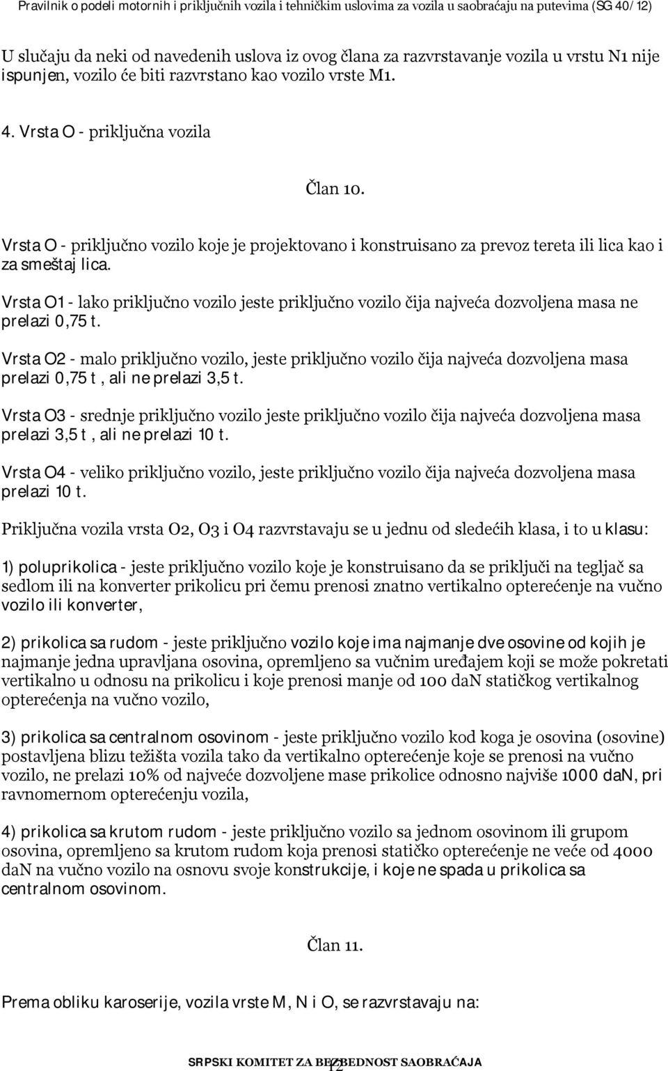 Vrsta O1 - lako priključno vozilo jeste priključno vozilo čija najveća dozvoljena masa ne prelazi 0,75 t.