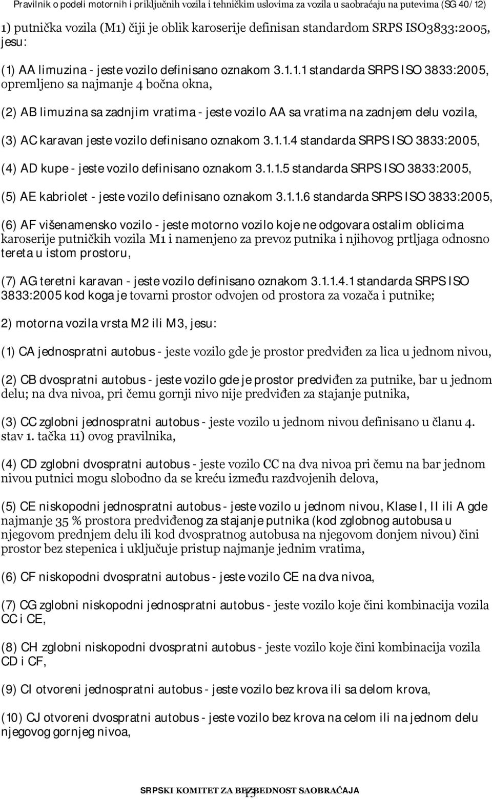 1.4 standarda SRPS ISO 3833:2005, (4) AD kupe - jeste vozilo definisano oznakom 3.1.1.5 standarda SRPS ISO 3833:2005, (5) AE kabriolet - jeste vozilo definisano oznakom 3.1.1.6 standarda SRPS ISO