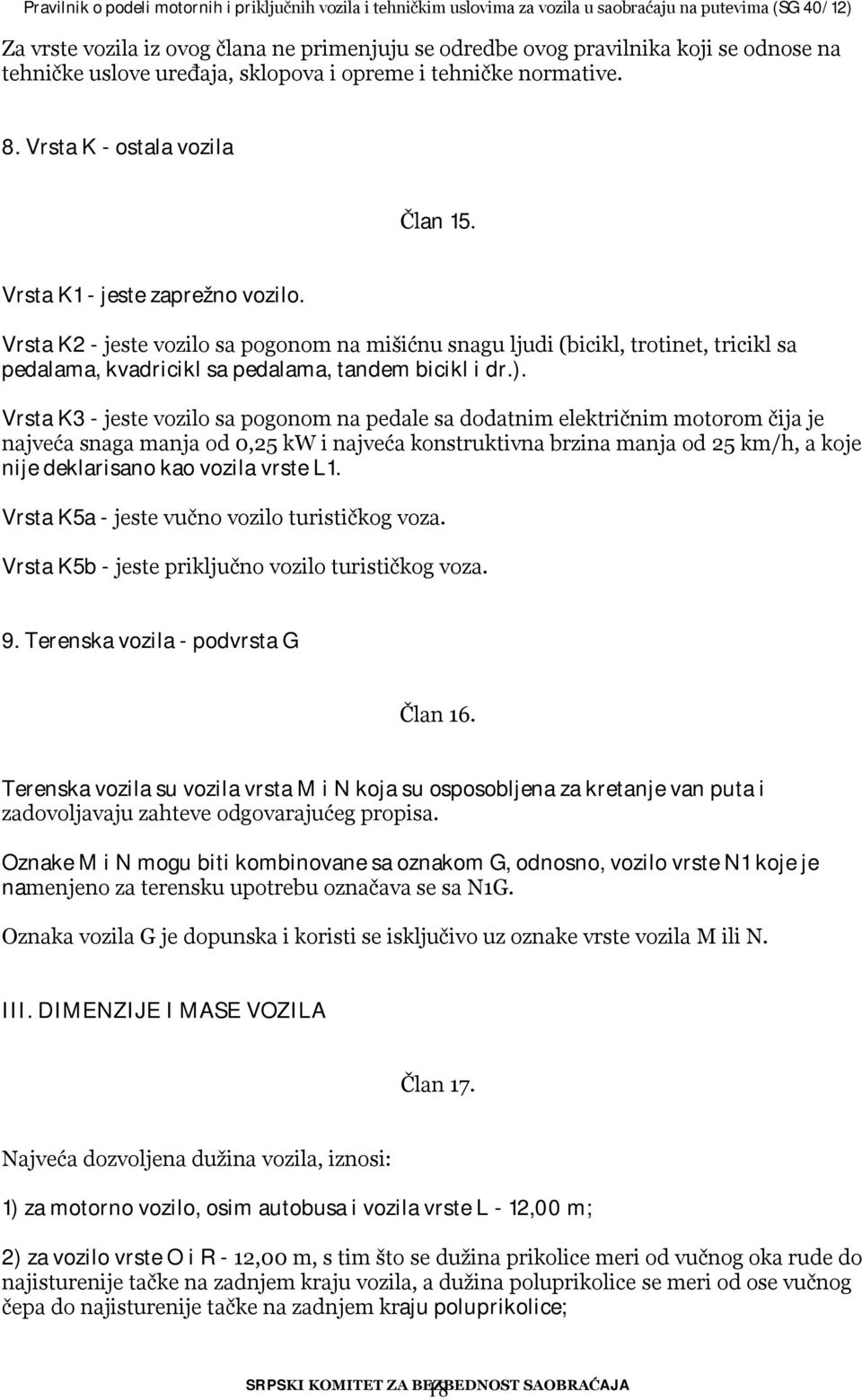 Vrsta K3 - jeste vozilo sa pogonom na pedale sa dodatnim električnim motorom čija je najveća snaga manja od 0,25 kw i najveća konstruktivna brzina manja od 25 km/h, a koje nije deklarisano kao vozila