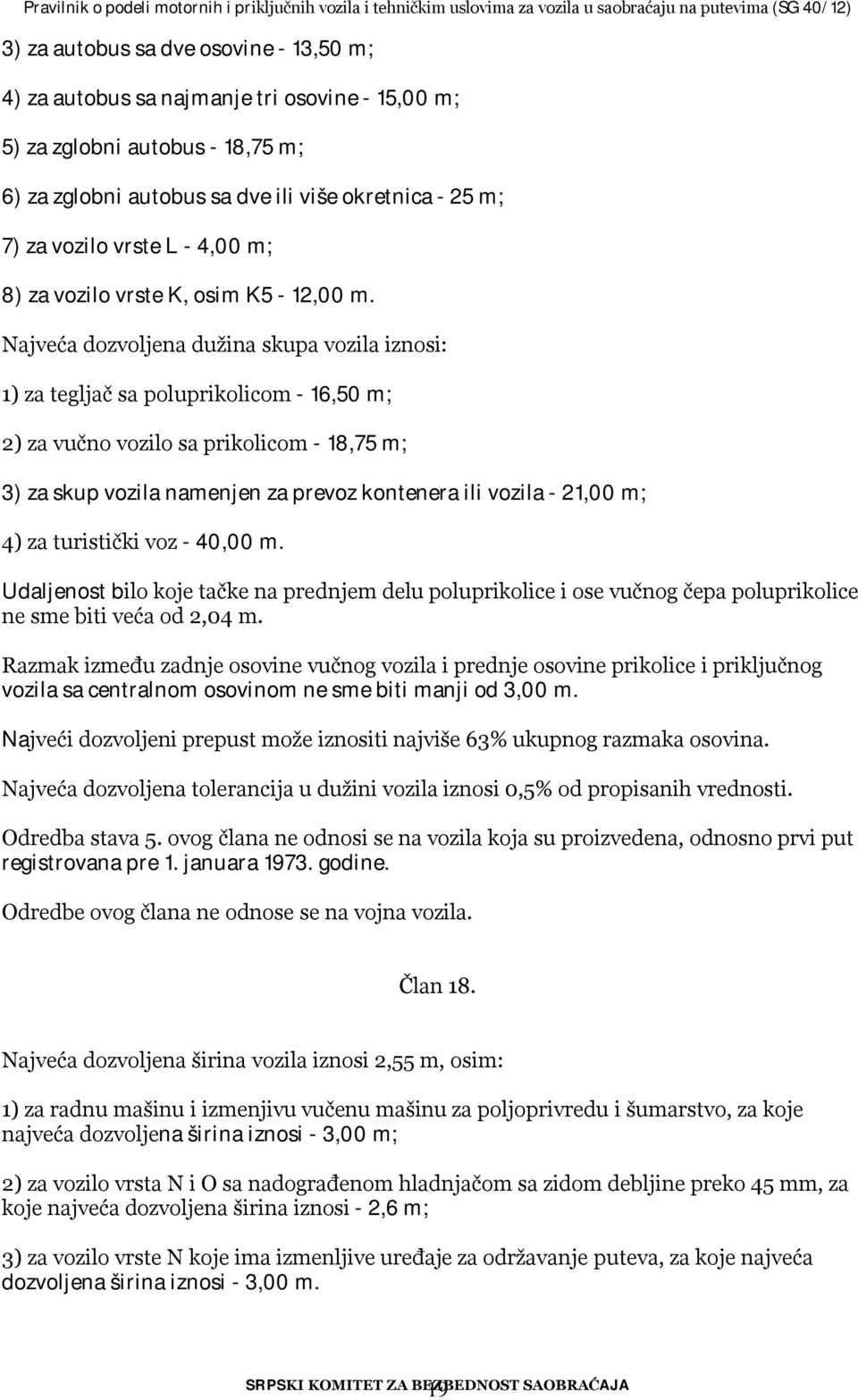 Najveća dozvoljena dužina skupa vozila iznosi: 1) za tegljač sa poluprikolicom - 16,50 m; 2) za vučno vozilo sa prikolicom - 18,75 m; 3) za skup vozila namenjen za prevoz kontenera ili vozila - 21,00