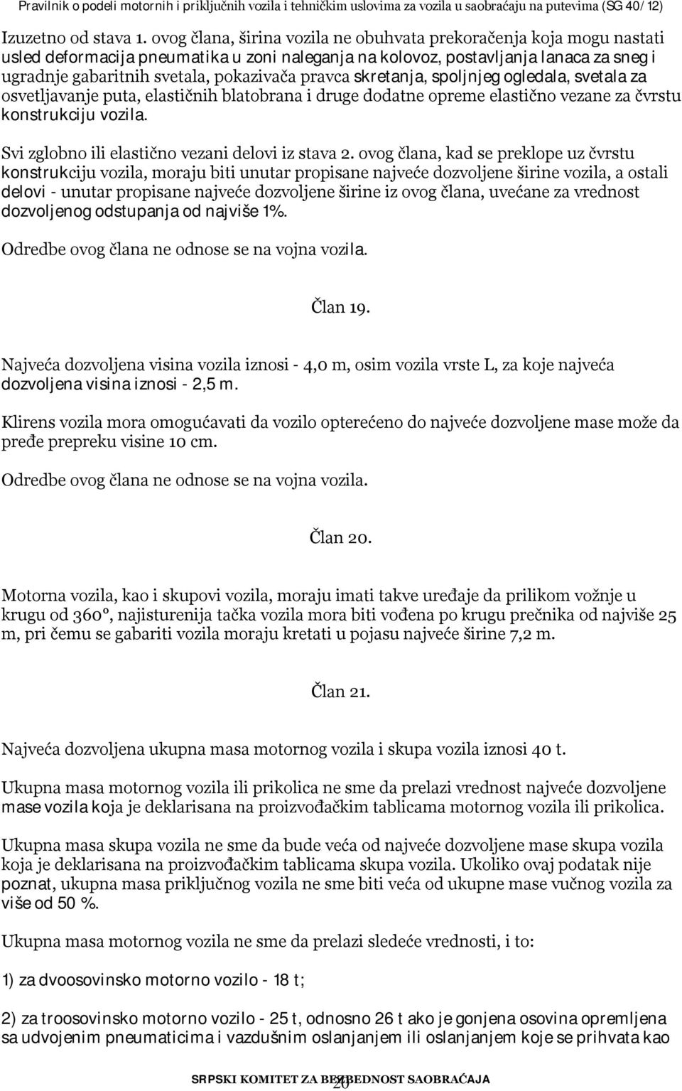 pravca skretanja, spoljnjeg ogledala, svetala za osvetljavanje puta, elastičnih blatobrana i druge dodatne opreme elastično vezane za čvrstu konstrukciju vozila.