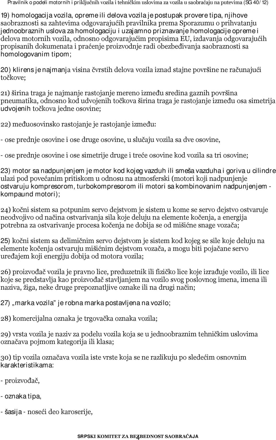 obezbeđivanja saobraznosti sa homologovanim tipom; 20) klirens je najmanja visina čvrstih delova vozila iznad stajne površine ne računajući točkove; 21) širina traga je najmanje rastojanje mereno