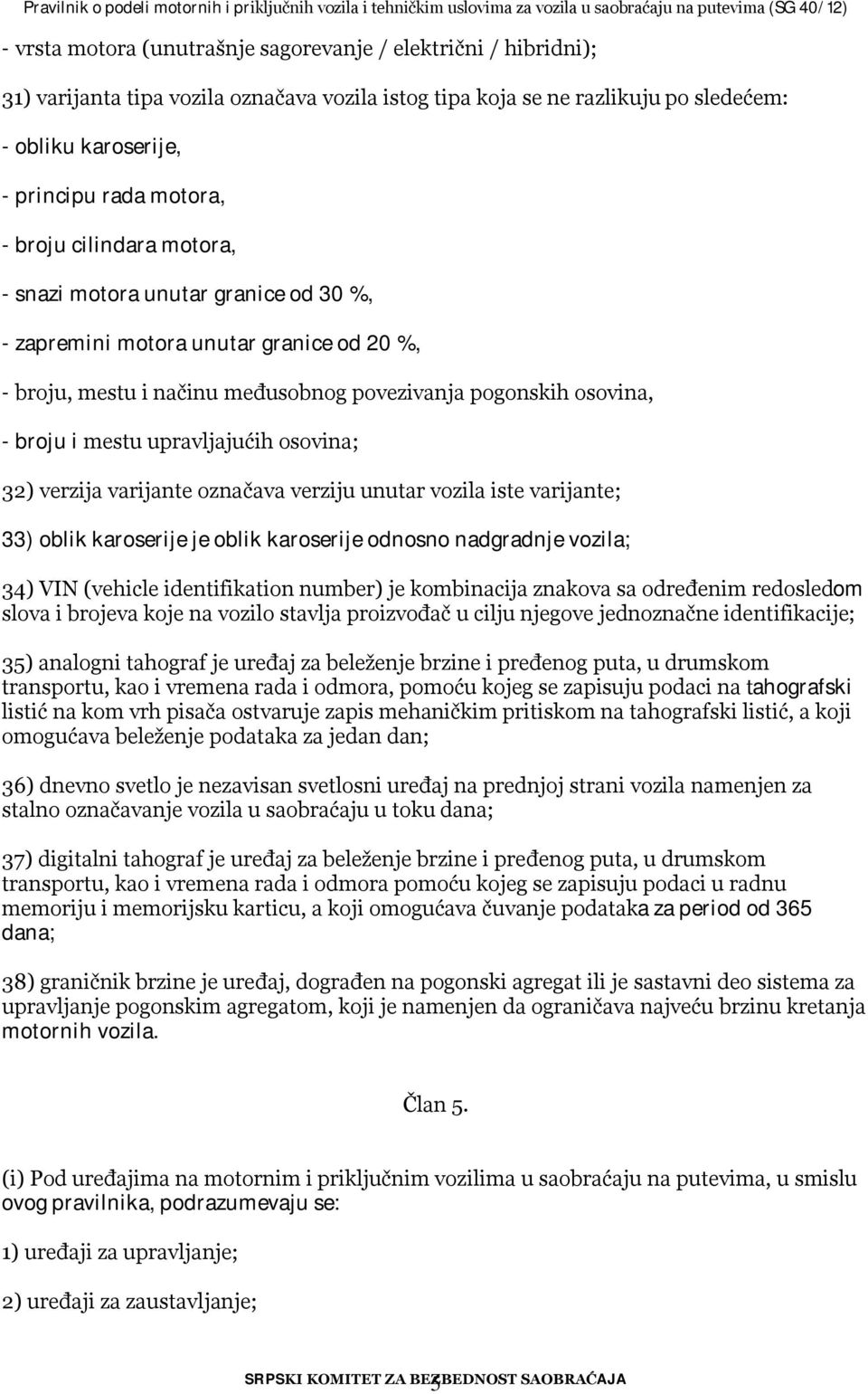 upravljajućih osovina; 32) verzija varijante označava verziju unutar vozila iste varijante; 33) oblik karoserije je oblik karoserije odnosno nadgradnje vozila; 34) VIN (vehicle identifikation number)