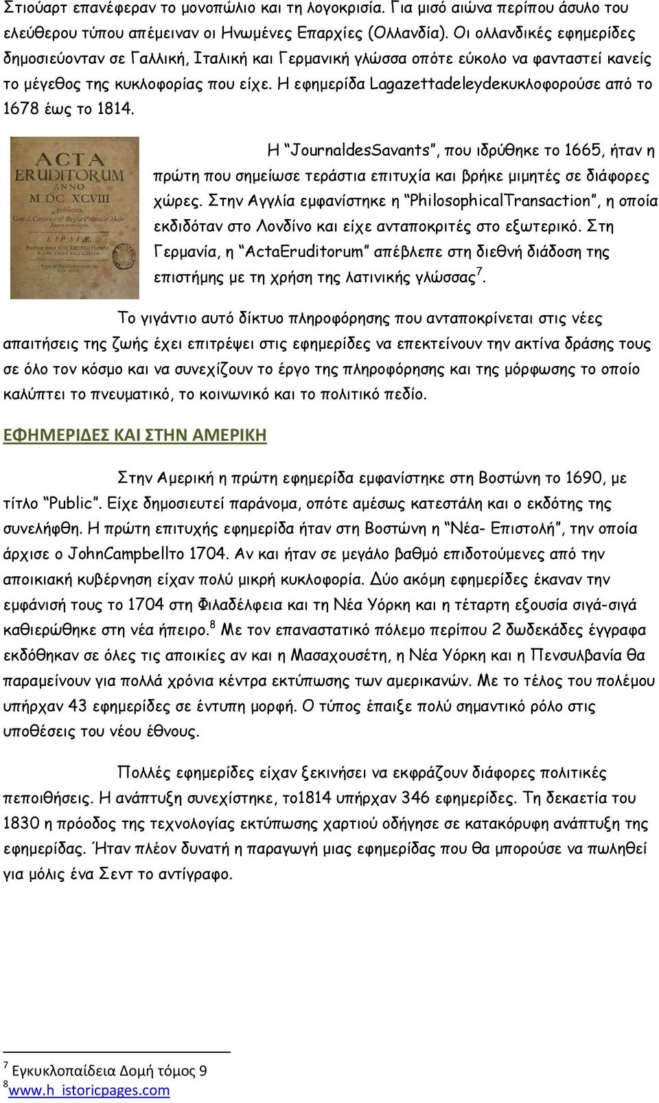 Η εφηµερίδα Lagazettadeleydeκυκλοφορούσε από το 1678 έως το 1814. Η JournaldesSavants, που ιδρύθηκε το 1665, ήταν η πρώτη που σηµείωσε τεράστια επιτυχία και βρήκε µιµητές σε διάφορες χώρες.