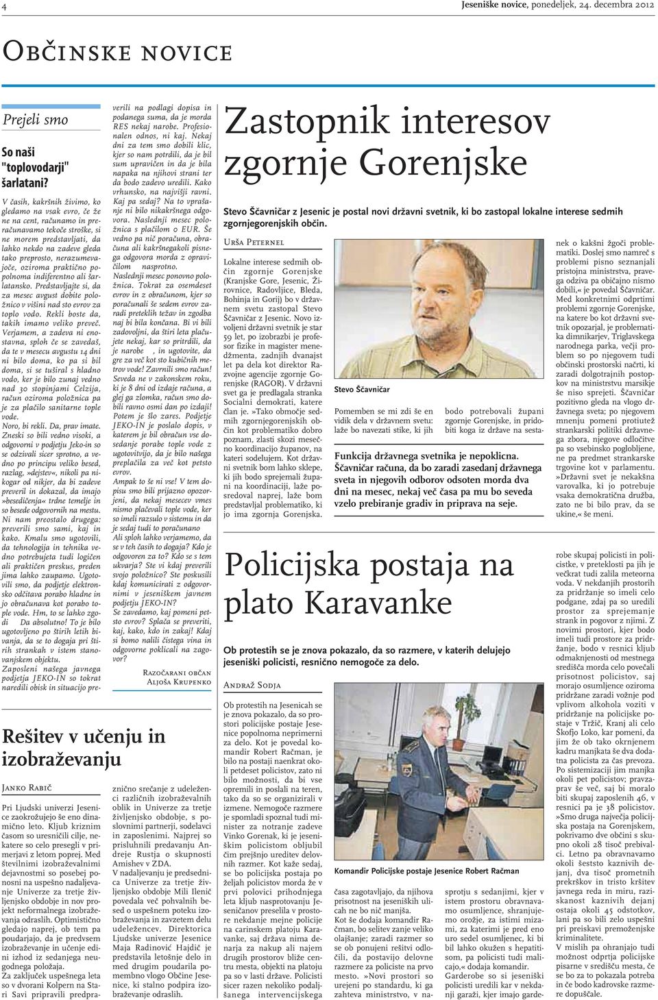 nerazumevajoče, oziroma praktično popolnoma indiferentno ali šarlatansko. Predstavljajte si, da za mesec avgust dobite položnico v višini nad sto evrov za toplo vodo.
