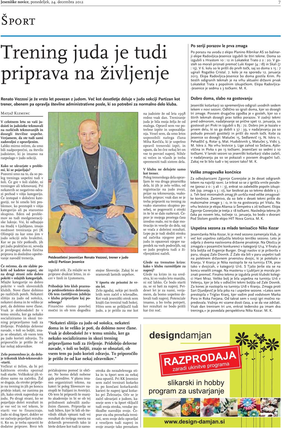 Matjaž Klemenc V celotnem letu so vaši judoisti in judoistke tekmovali na različnih tekmovanjih in dosegli številne uspehe. Verjamem, da ste tudi sami zadovoljni z opravljenim.