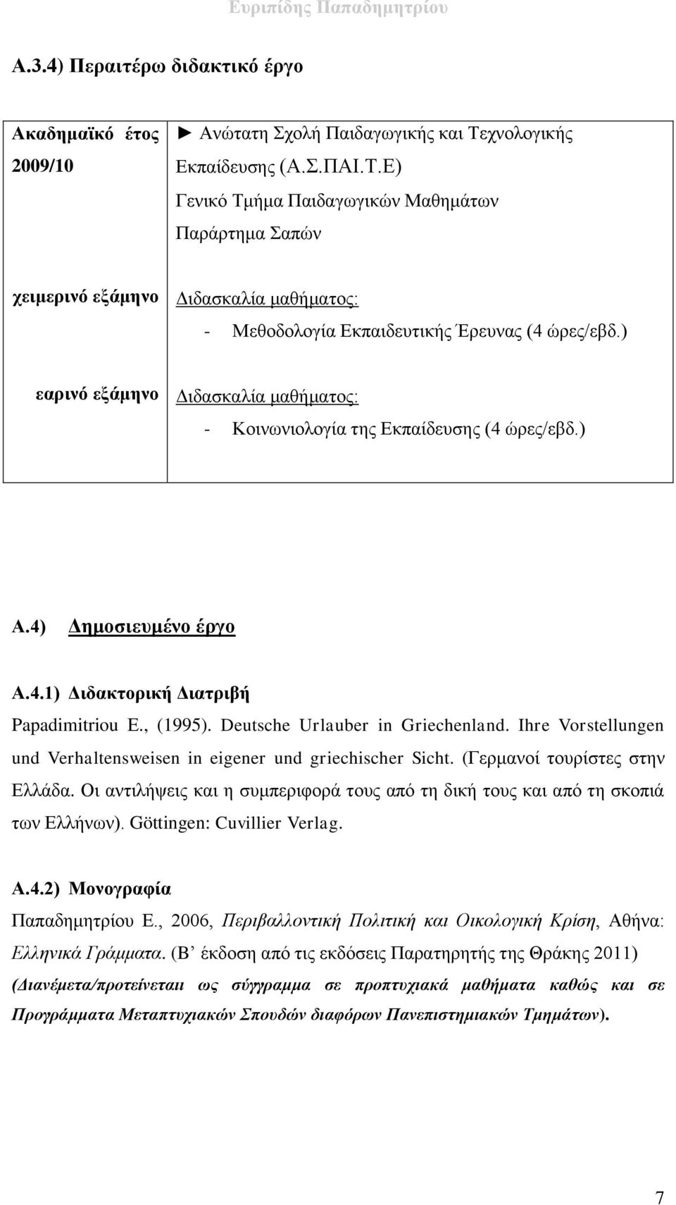 ) εαρινό εξάμηνο Διδασκαλία μαθήματος: - Κοινωνιολογία της Εκπαίδευσης (4 ώρες/εβδ.) Α.4) Δημοσιευμένο έργο Α.4.1) Διδακτορική Διατριβή Papadimitriou Ε., (1995). Deutsche Urlauber in Griechenland.
