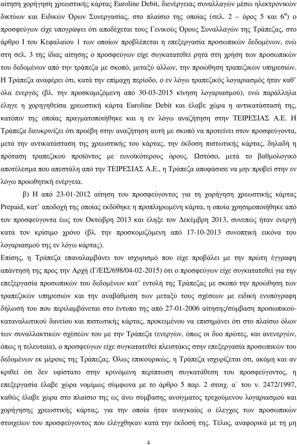 στη σελ. 3 της ίδιας αίτησης ο προσφεύγων είχε συγκατατεθεί ρητά στη χρήση των προσωπικών του δεδοµένων από την τράπεζα µε σκοπό, µεταξύ άλλων, την προώθηση τραπεζικών υπηρεσιών.