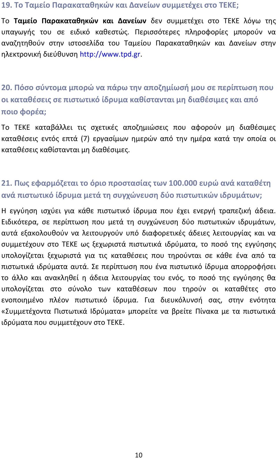 Πόσο σύντομα μπορώ να πάρω την αποζημίωσή μου σε περίπτωση που οι καταθέσεις σε πιστωτικό ίδρυμα καθίστανται μη διαθέσιμες και από ποιο φορέα; Το ΤΕΚΕ καταβάλλει τις σχετικές αποζημιώσεις που αφορούν