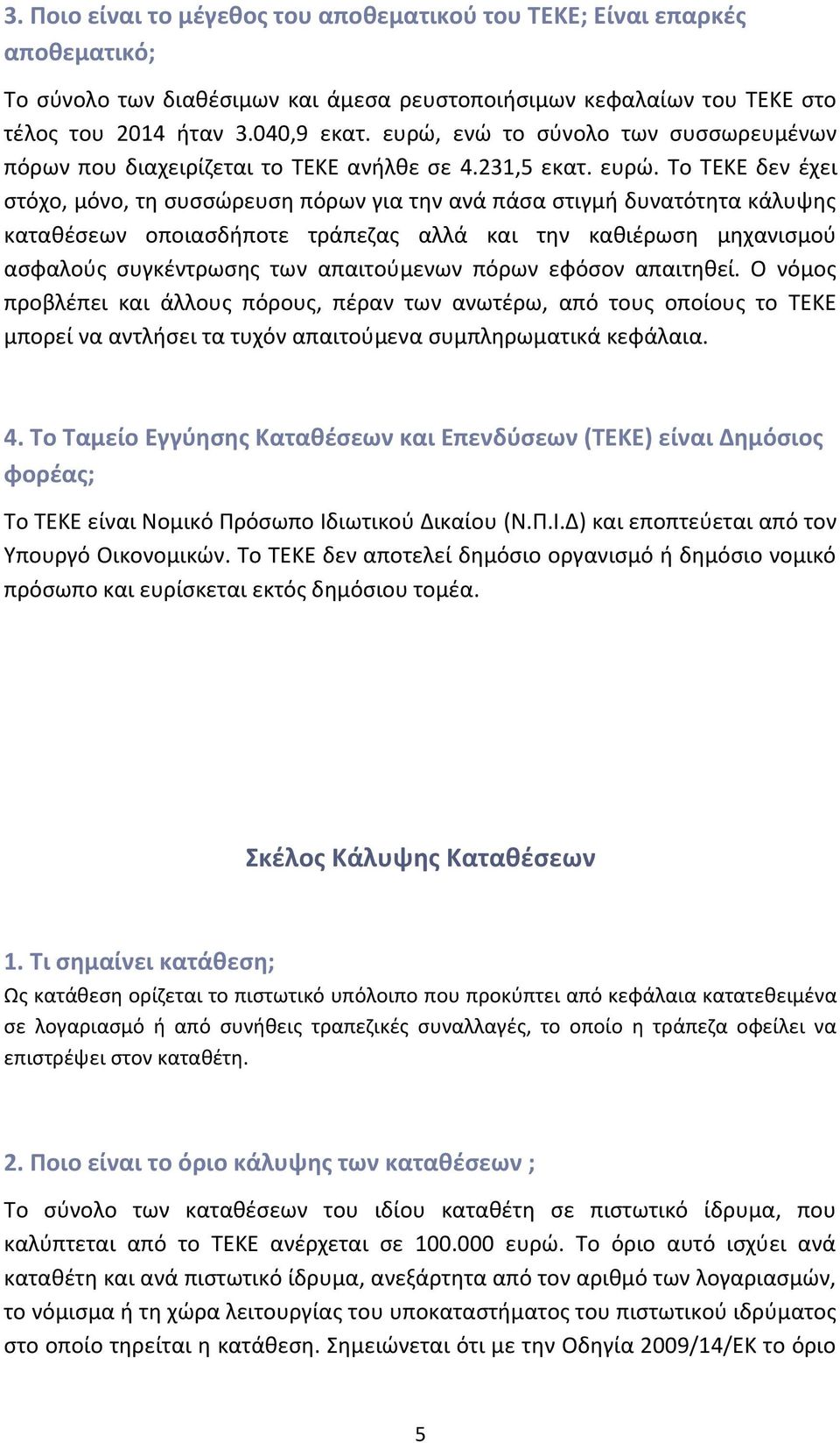 Το ΤΕΚΕ δεν έχει στόχο, μόνο, τη συσσώρευση πόρων για την ανά πάσα στιγμή δυνατότητα κάλυψης καταθέσεων οποιασδήποτε τράπεζας αλλά και την καθιέρωση μηχανισμού ασφαλούς συγκέντρωσης των απαιτούμενων