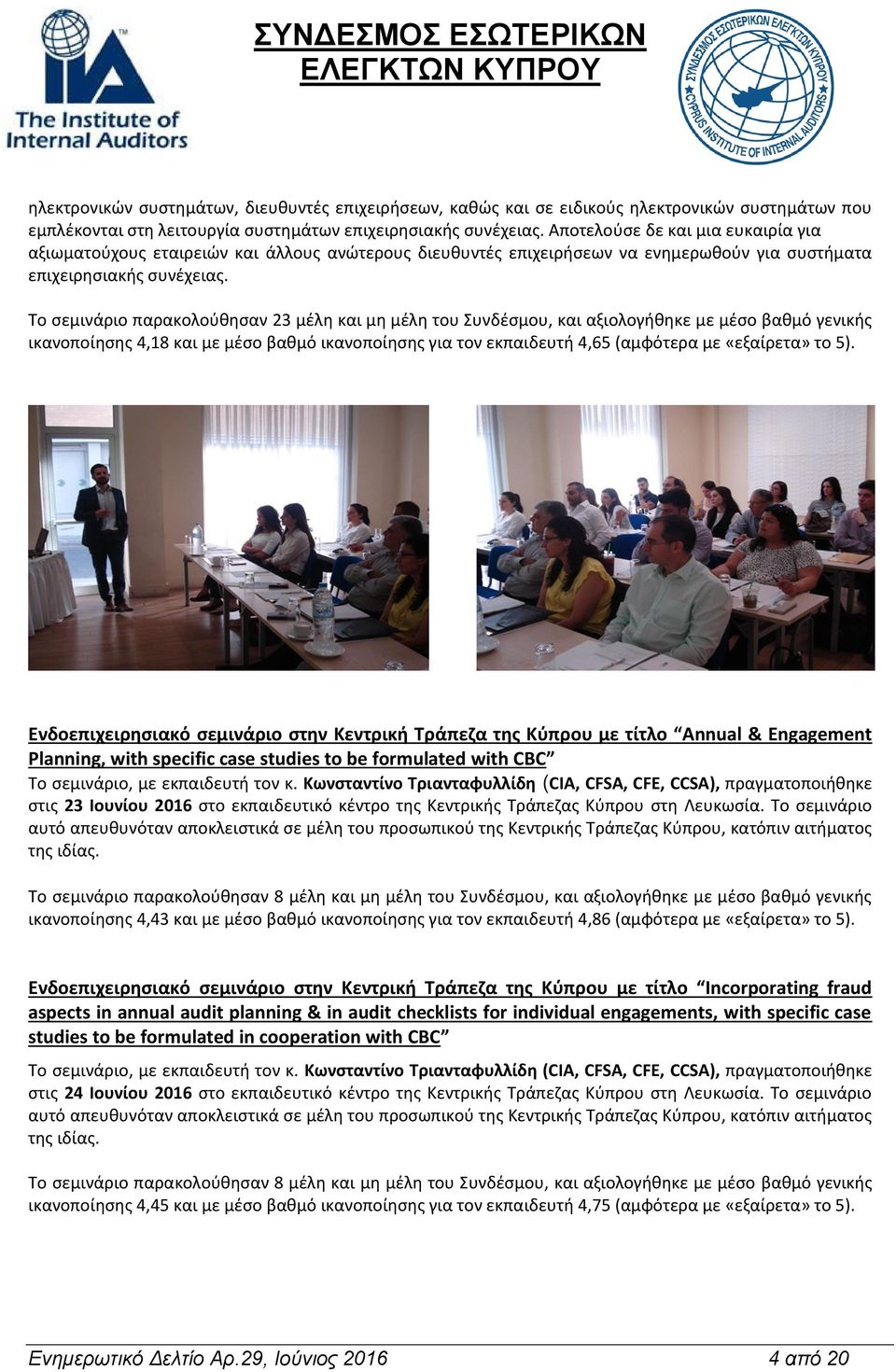 Το σεμινάριο παρακολούθησαν 23 μέλη και μη μέλη του Συνδέσμου, και αξιολογήθηκε με μέσο βαθμό γενικής ικανοποίησης 4,18 και με μέσο βαθμό ικανοποίησης για τον εκπαιδευτή 4,65 (αμφότερα με «εξαίρετα»