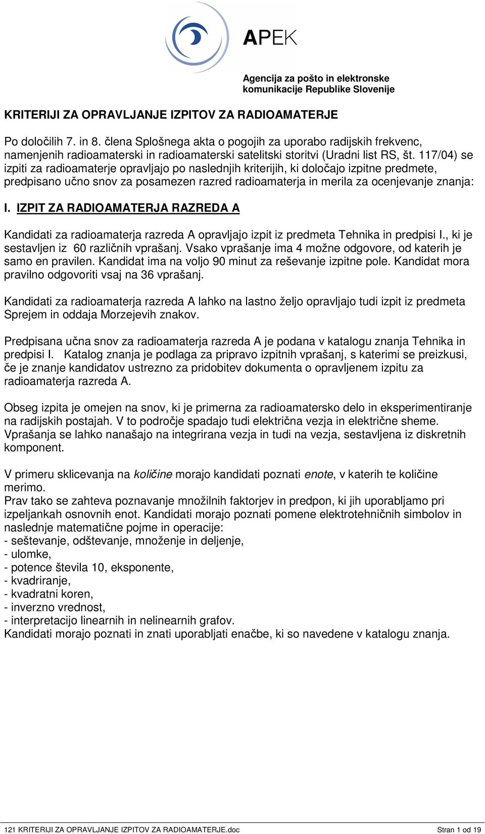 117/04) se izpiti za radioamaterje opravljajo po naslednjih kriterijih, ki doloajo izpitne predmete, predpisano uno snov za posamezen razred radioamaterja in merila za ocenjevanje znanja: I.