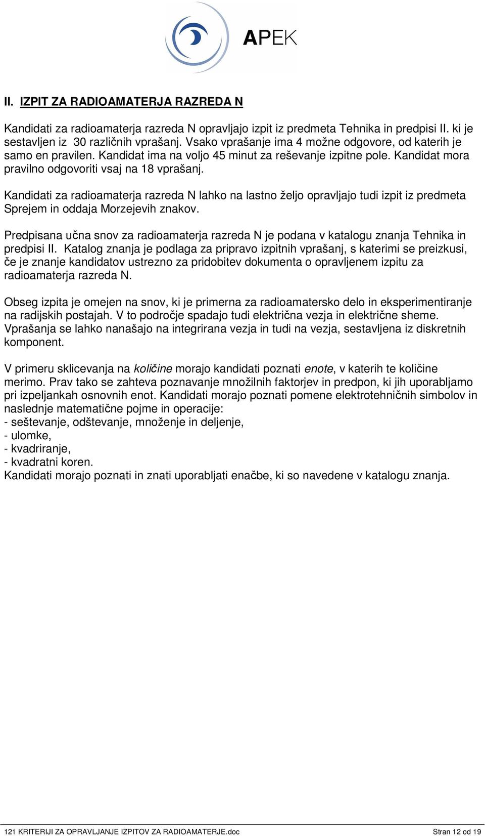 Kandidati za radioamaterja razreda N lahko na lastno željo opravljajo tudi izpit iz predmeta Sprejem in oddaja Morzejevih znakov.
