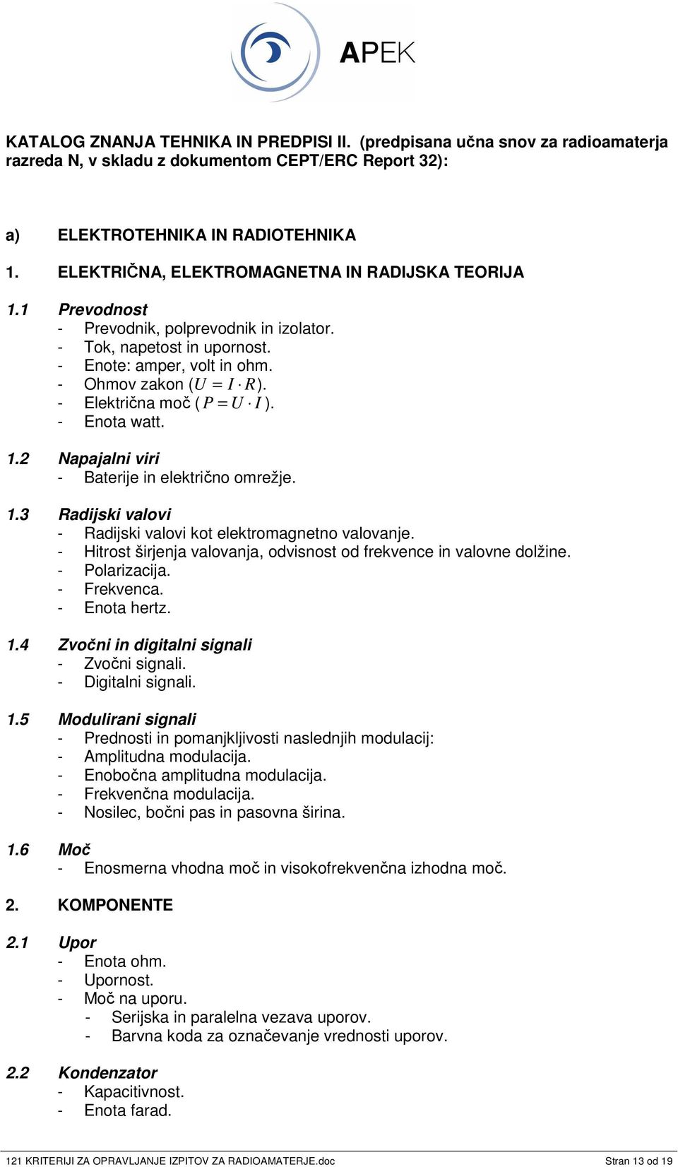 - Elektrina mo ( P = U I ). - Enota watt. 1.2 Napajalni viri - Baterije in elektrino omrežje. 1.3 Radijski valovi - Radijski valovi kot elektromagnetno valovanje.