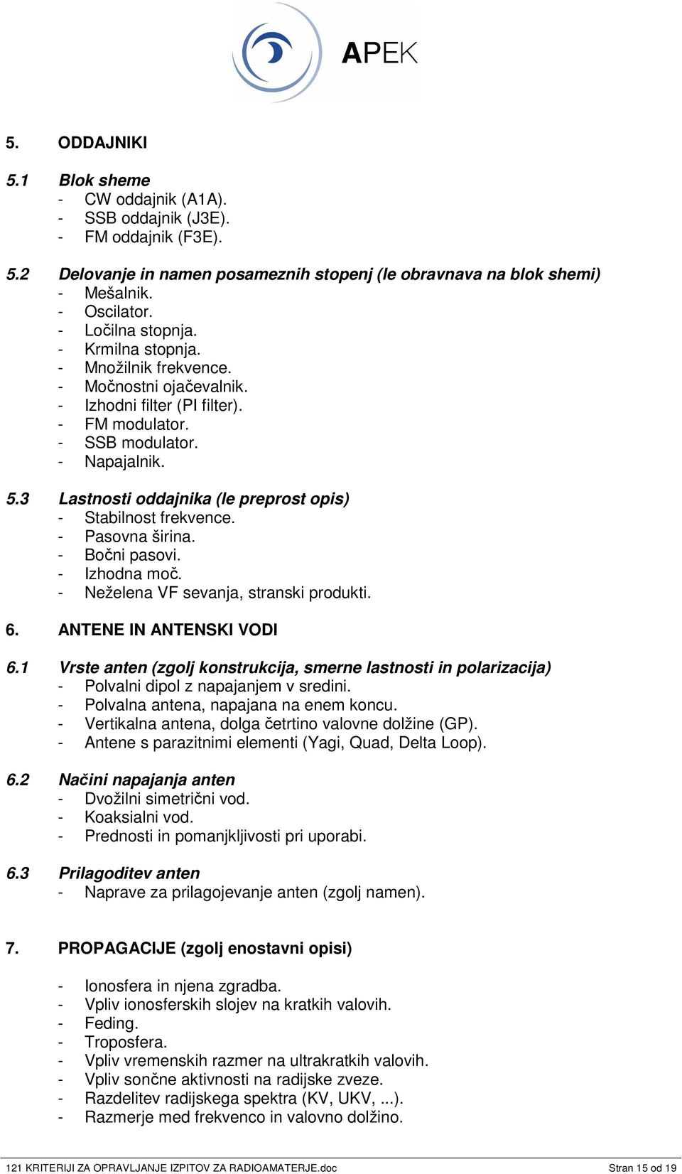 3 Lastnosti oddajnika (le preprost opis) - Stabilnost frekvence. - Pasovna širina. - Boni pasovi. - Izhodna mo. - Neželena VF sevanja, stranski produkti. 6. ANTENE IN ANTENSKI VODI 6.