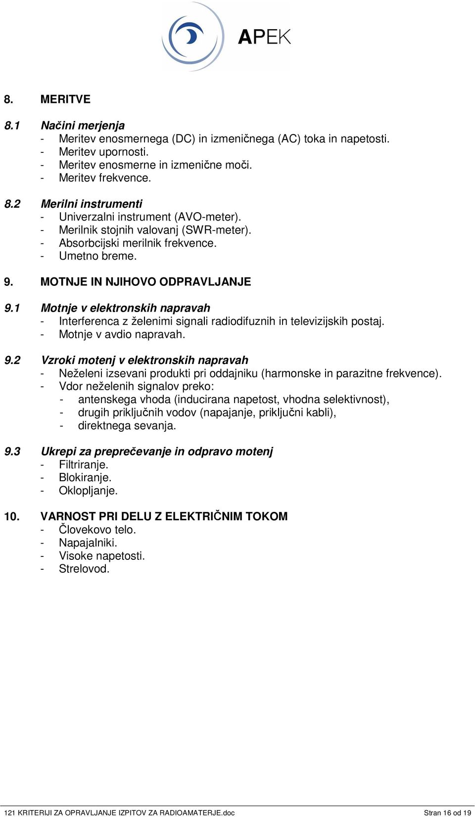 1 Motnje v elektronskih napravah - Interferenca z želenimi signali radiodifuznih in televizijskih postaj. - Motnje v avdio napravah. 9.