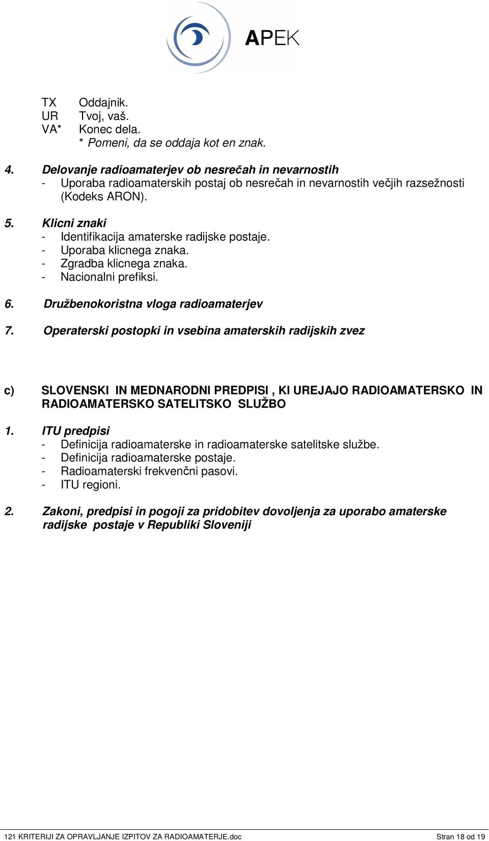 Klicni znaki - Identifikacija amaterske radijske postaje. - Uporaba klicnega znaka. - Zgradba klicnega znaka. - Nacionalni prefiksi. 6. Družbenokoristna vloga radioamaterjev 7.