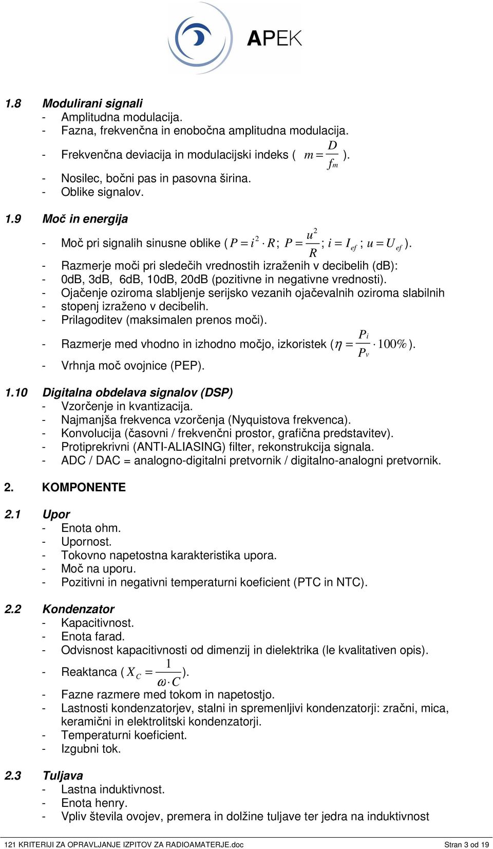 R - Razmerje moi pri sledeih vrednostih izraženih v decibelih (db): - 0dB, 3dB, 6dB, 10dB, 20dB (pozitivne in negativne vrednosti).