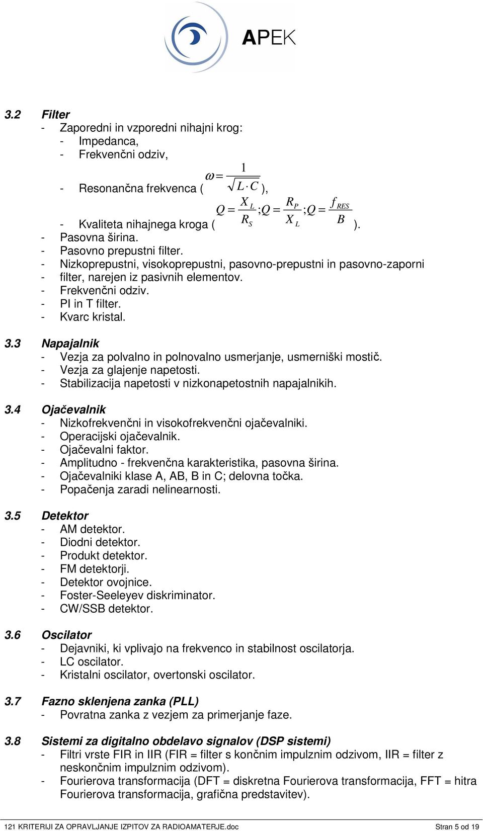 - Kvarc kristal. 3.3 Napajalnik - Vezja za polvalno in polnovalno usmerjanje, usmerniški mosti. - Vezja za glajenje napetosti. - Stabilizacija napetosti v nizkonapetostnih napajalnikih. 3.4 Ojaevalnik - Nizkofrekvenni in visokofrekvenni ojaevalniki.