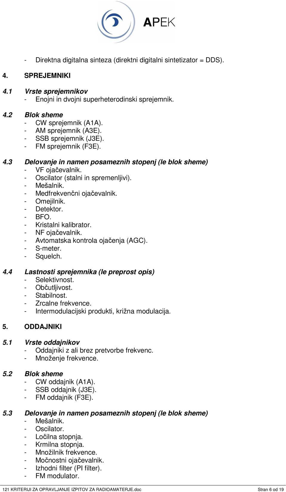 - Medfrekvenni ojaevalnik. - Omejilnik. - Detektor. - BFO. - Kristalni kalibrator. - NF ojaevalnik. - Avtomatska kontrola ojaenja (AGC). - S-meter. - Squelch. 4.