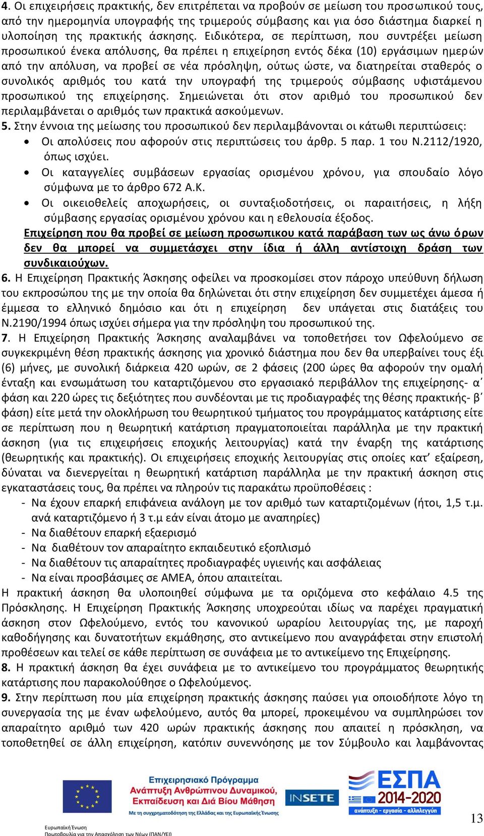 Ειδικότερα, σε περίπτωση, που συντρέξει μείωση προσωπικού ένεκα απόλυσης, θα πρέπει η επιχείρηση εντός δέκα (10) εργάσιμων ημερών από την απόλυση, να προβεί σε νέα πρόσληψη, ούτως ώστε, να