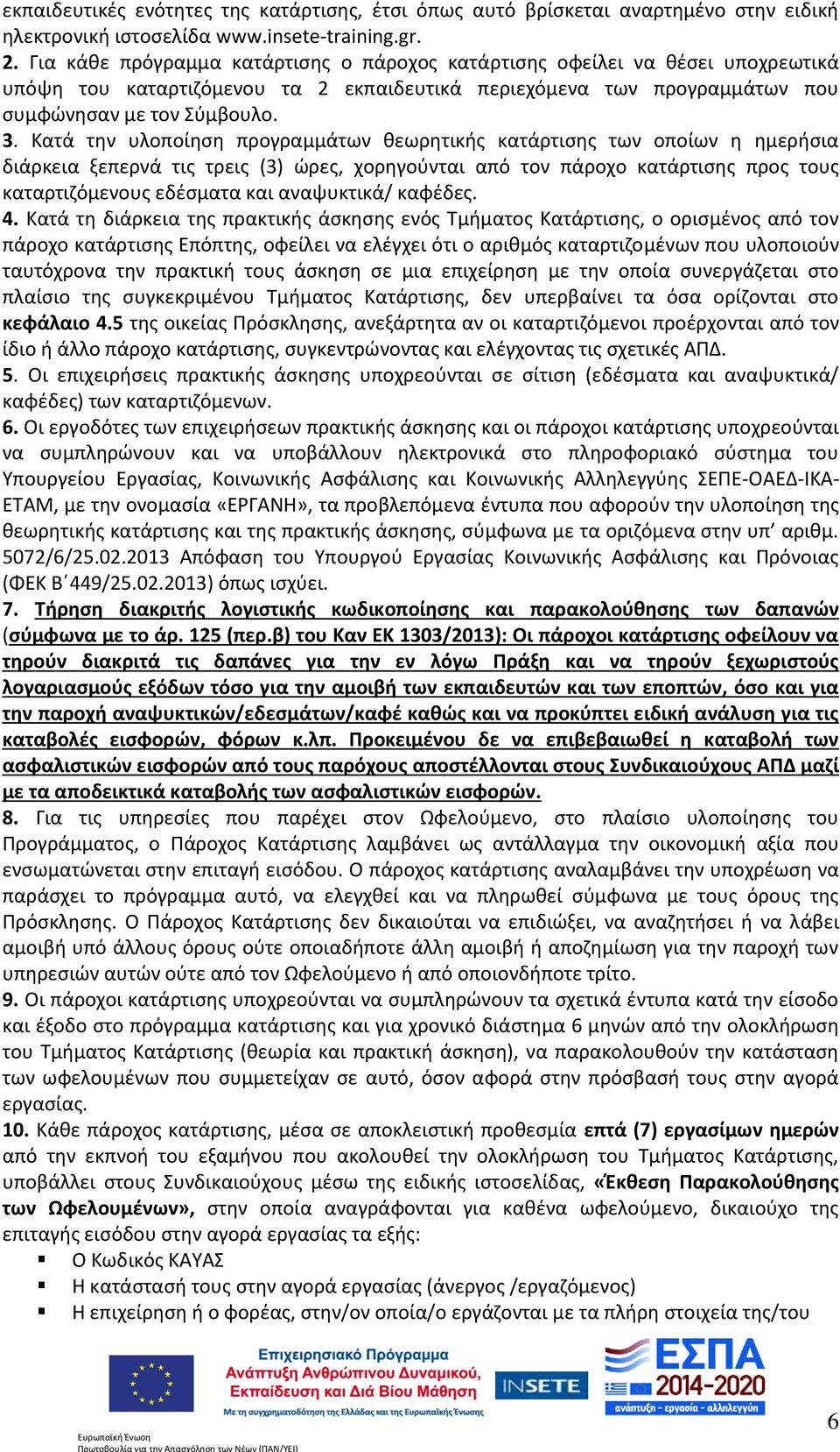 Κατά την υλοποίηση προγραμμάτων θεωρητικής κατάρτισης των οποίων η ημερήσια διάρκεια ξεπερνά τις τρεις (3) ώρες, χορηγούνται από τον πάροχο κατάρτισης προς τους καταρτιζόμενους εδέσματα και