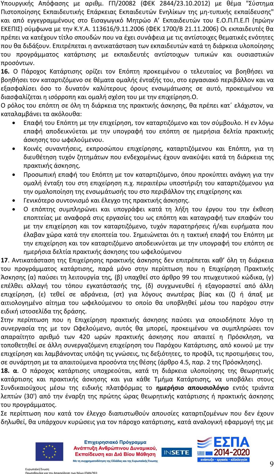 Υ.Α. 113616/9.11.2006 (ΦΕΚ 1700/Β 21.11.2006) Οι εκπαιδευτές θα πρέπει να κατέχουν τίτλο σπουδών που να έχει συνάφεια με τις αντίστοιχες θεματικές ενότητες που θα διδάξουν.