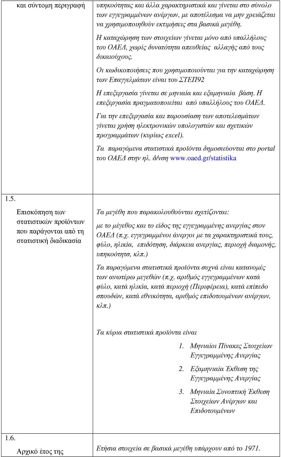 Οι κωδικοποιήσεις που χρησιµοποιούνται για την καταχώρηση των Επαγγελµάτων είναι του ΣΤΕΠ92 Η επεξεργασία γίνεται σε µηνιαία και εξαµηνιαία βάση. Η επεξεργασία πραγµατοποιείται από υπαλλήλους του ΟΑΕ.