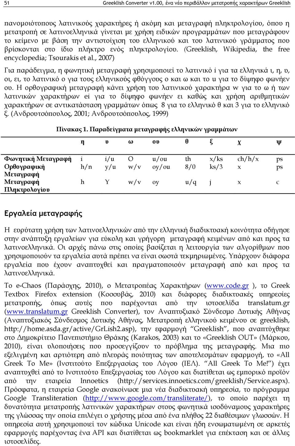 προγραμμάτων που μεταγράφουν το κείμενο με βάση την αντιστοίχιση του ελληνικού και του λατινικού γράμματος που βρίσκονται στο ίδιο πλήκτρο ενός πληκτρολογίου.