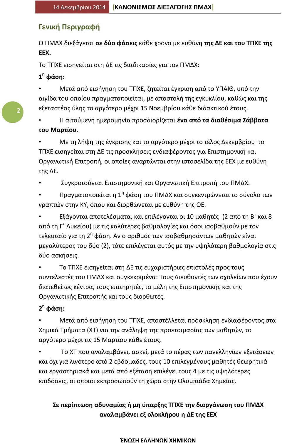 καθώς και της εξεταστέας ύλης το αργότερο μέχρι 15 Νοεμβρίου κάθε διδακτικού έτους. Η αιτούμενη ημερομηνία προσδιορίζεται ένα από τα διαθέσιμα Σάββατα του Μαρτίου.