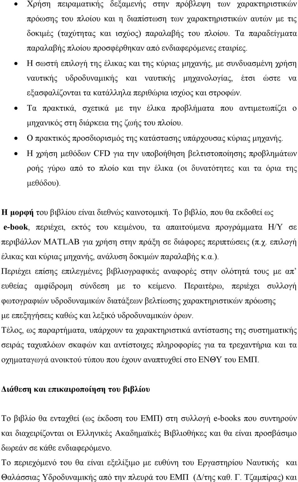 Η σωστή επιλογή της έλικας και της κύριας μηχανής, με συνδυασμένη χρήση ναυτικής υδροδυναμικής και ναυτικής μηχανολογίας, έτσι ώστε να εξασφαλίζονται τα κατάλληλα περιθώρια ισχύος και στροφών.