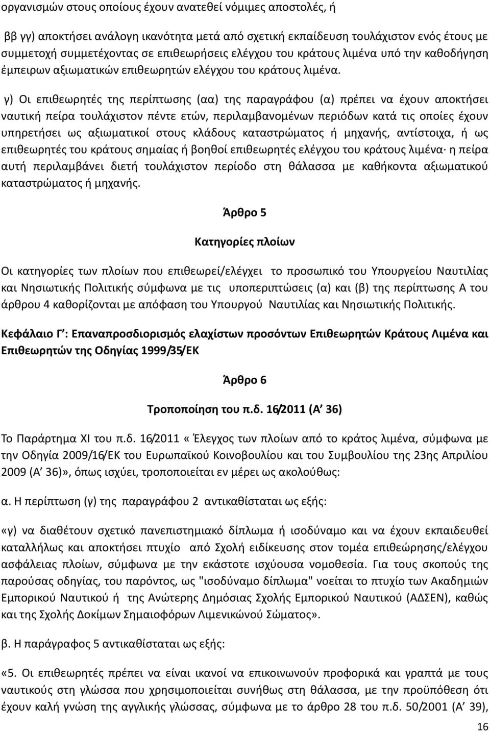 γ) Οι επιθεωρητές της περίπτωσης (αα) της παραγράφου (α) πρέπει να έχουν αποκτήσει ναυτική πείρα τουλάχιστον πέντε ετών, περιλαμβανομένων περιόδων κατά τις οποίες έχουν υπηρετήσει ως αξιωματικοί