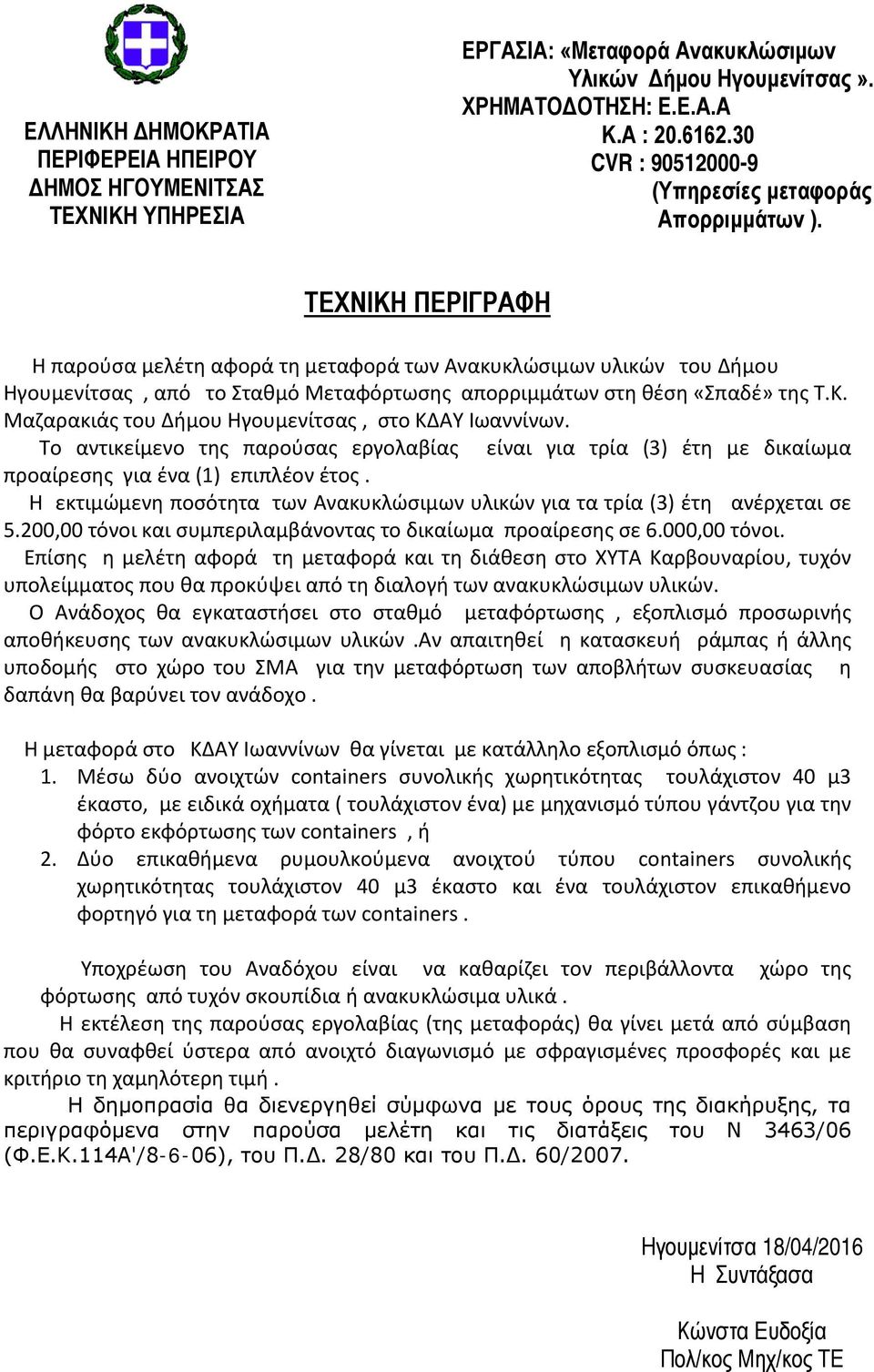 ΤΕΧΝΙΚΗ ΠΕΡΙΓΡΑΦΗ Η παρούσα μελέτη αφορά τη μεταφορά των Ανακυκλώσιμων υλικών του Δήμου Ηγουμενίτσας, από το Σταθμό Μεταφόρτωσης απορριμμάτων στη θέση «Σπαδέ» της Τ.Κ. Μαζαρακιάς του Δήμου Ηγουμενίτσας, στο ΚΔΑΥ Ιωαννίνων.