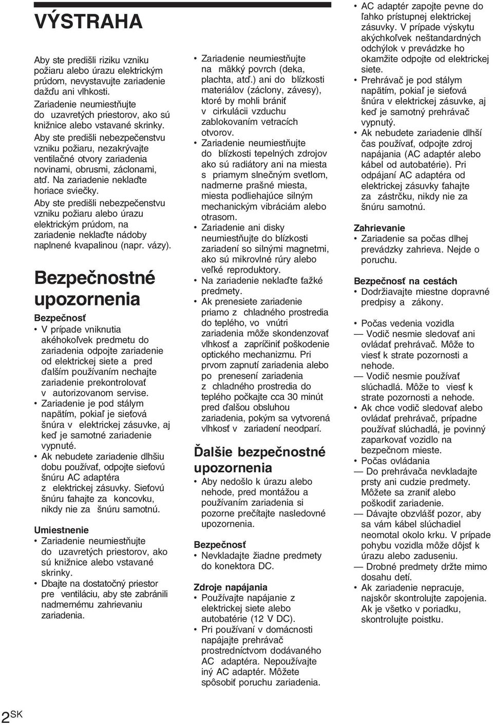 Aby ste predišli nebezpečenstvu vzniku požiaru, nezakrývajte ventilačné otvory zariadenia novinami, obrusmi, záclonami, atď. Na zariadenie neklaďte horiace sviečky.