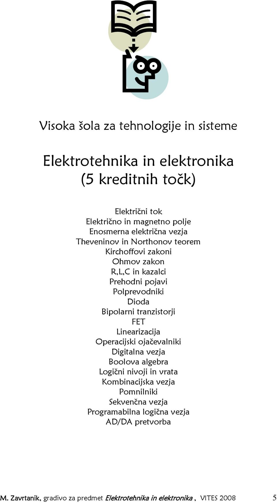 Bipolarni tranzistorji FET Linearizacija Operacijski ojačevalniki Digitalna vezja Boolova algebra Logični nivoji in vrata Kombinacijska