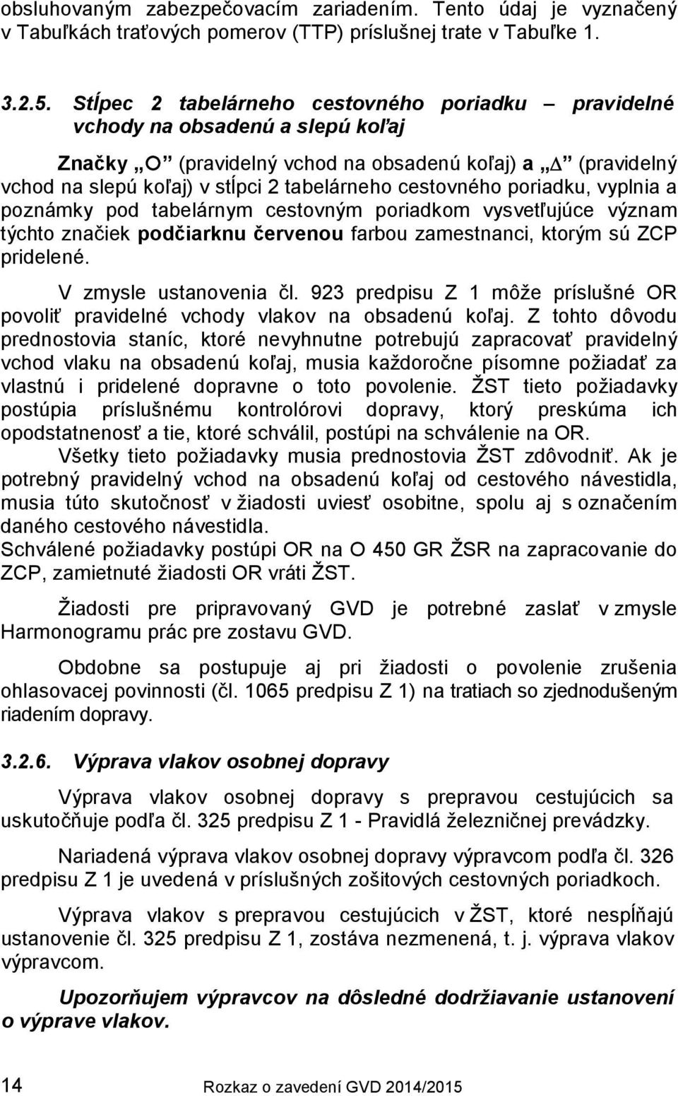 cestovného poriadku, vyplnia a poznámky pod tabelárnym cestovným poriadkom vysvetľujúce význam týchto značiek podčiarknu červenou farbou zamestnanci, ktorým sú ZCP pridelené. V zmysle ustanovenia čl.