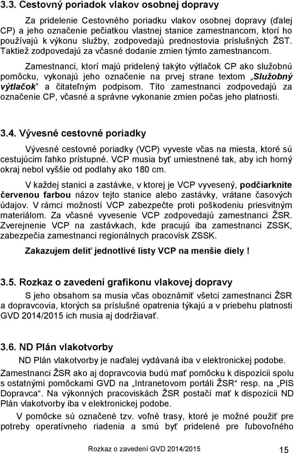 Zamestnanci, ktorí majú pridelený takýto výtlačok CP ako služobnú pomôcku, vykonajú jeho označenie na prvej strane textom Služobný výtlačok a čitateľným podpisom.
