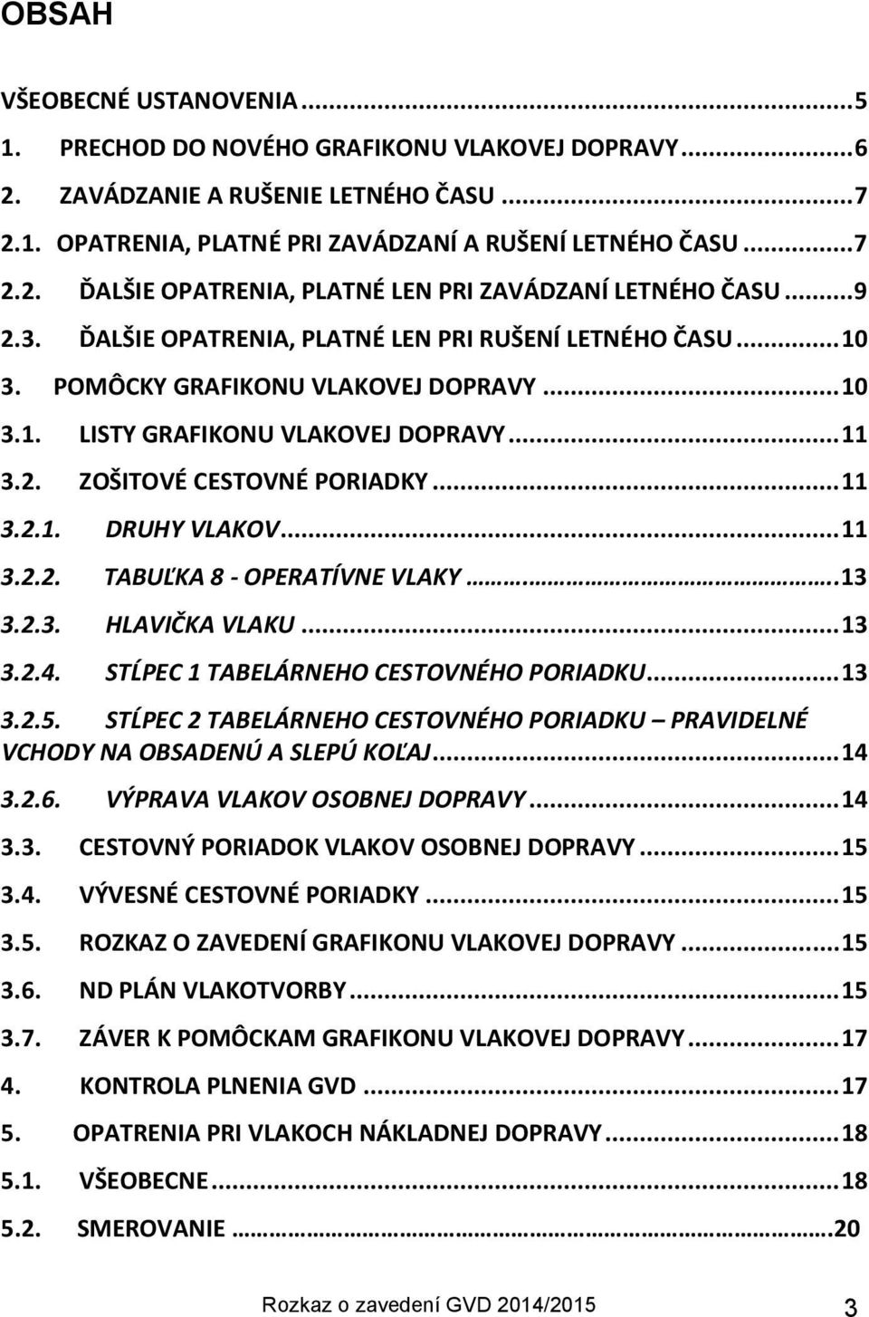 .. 11 3.2.2. TABUĽKA 8 - OPERATÍVNE VLAKY...13 3.2.3. HLAVIČKA VLAKU... 13 3.2.4. STĹPEC 1 TABELÁRNEHO CESTOVNÉHO PORIADKU... 13 3.2.5.