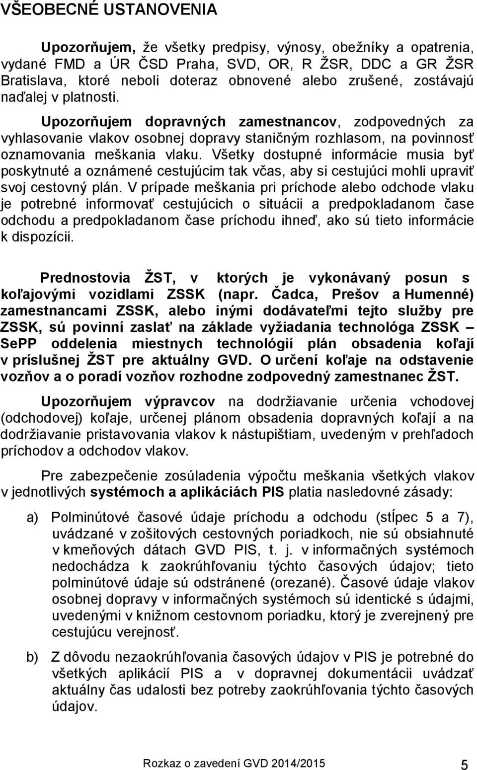 Všetky dostupné informácie musia byť poskytnuté a oznámené cestujúcim tak včas, aby si cestujúci mohli upraviť svoj cestovný plán.