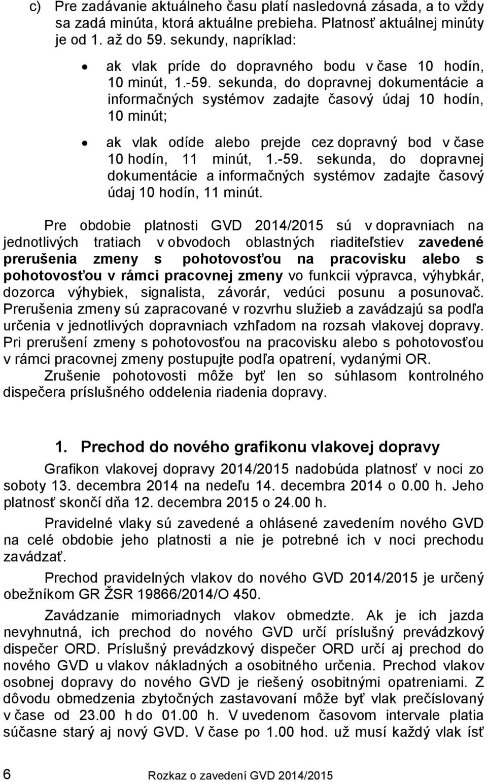 sekunda, do dopravnej dokumentácie a informačných systémov zadajte časový údaj 10 hodín, 10 minút; ak vlak odíde alebo prejde cez dopravný bod v čase 10 hodín, 11 minút, 1.-59.